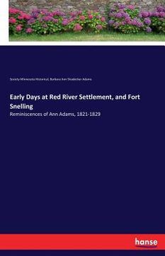 portada Early Days at Red River Settlement, and Fort Snelling: Reminiscences of Ann Adams, 1821-1829 (en Inglés)