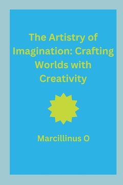 portada The Artistry of Imagination: Crafting Worlds with Creativity (en Inglés)