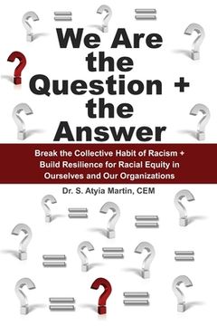 portada We Are the Question + the Answer: Break the Collective Habit of Racism + Build Resilience for Racial Equity in Ourselves and Our Organizations (en Inglés)