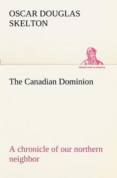 portada the canadian dominion a chronicle of our northern neighbor (en Inglés)
