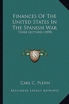 portada finances of the united states in the spanish war: three lectures (1898)
