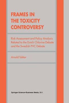 portada Frames in the Toxicity Controversy: Risk Assessment and Policy Analysis Related to the Dutch Chlorine Debate and the Swedish PVC Debate (en Inglés)