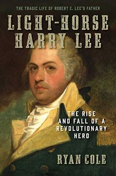 portada Light-Horse Harry Lee: The Rise and Fall of a Revolutionary Hero - the Tragic Life of Robert e. Lee's Father (en Inglés)