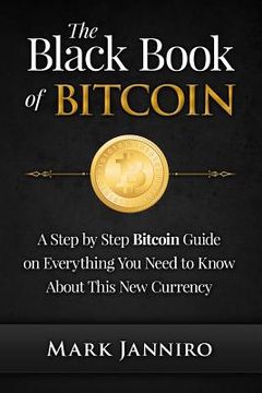 portada The Black Book of Bitcoin: A Step-by-Step Bitcoin Guide on Everything You Need to Know About this New Currency (en Inglés)