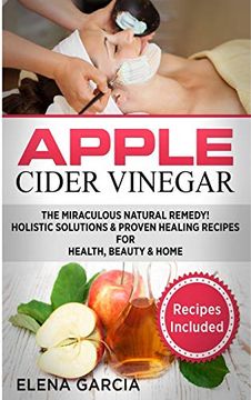 portada Apple Cider Vinegar: The Miraculous Natural Remedy! Holistic Solutions & Proven Healing Recipes for Health, Beauty and Home (in English)