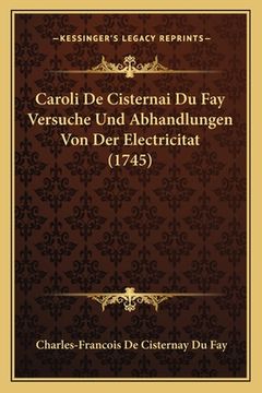 portada Caroli De Cisternai Du Fay Versuche Und Abhandlungen Von Der Electricitat (1745) (in German)