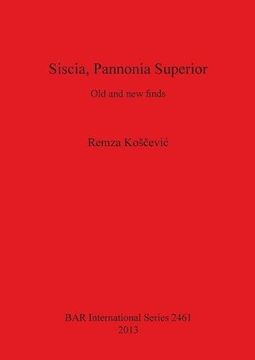 portada Siscia, Pannonia Superior: Old and new finds (BAR International Series)
