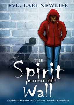 portada The Spirit Behind The Wall: A Spiritual Revelation Of African-American Freedom (en Inglés)