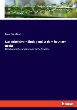 portada Das Arbeitsverhältnis gemäss dem heutigen Recht: Geschichtliche und ökonomische Studien (en Alemán)