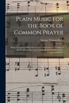 portada Plain Music for the Book of Common Prayer: Being a Complete Collection of Sacred Music for the Worship of the Protestant Episcopal Church, Designed Es (in English)