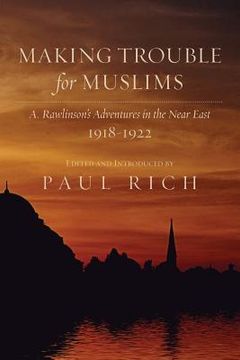portada Making Trouble for Muslims: A. Rawlinson's Adventures in the Near East, 1918-1922 (en Inglés)
