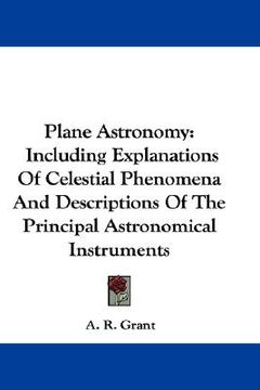 portada plane astronomy: including explanations of celestial phenomena and descriptions of the principal astronomical instruments (in English)