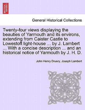 portada twenty-four views displaying the beauties of yarmouth and its environs, extending from caister castle to lowestoft light-house ... by j. lambert ... w (en Inglés)