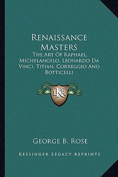 portada renaissance masters: the art of raphael, michelangelo, leonardo da vinci, titian, correggio and botticelli (en Inglés)