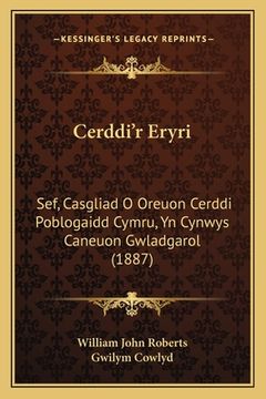 portada Cerddi'r Eryri: Sef, Casgliad O Oreuon Cerddi Poblogaidd Cymru, Yn Cynwys Caneuon Gwladgarol (1887)