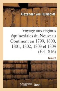 portada Voyage Aux Régions Équinoxiales Du Nouveau Continent. Tome 2: Fait En 1799, 1800, 1801, 1802, 1803 Et 1804 (en Francés)