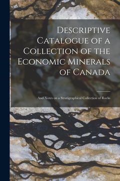 portada Descriptive Catalogue of a Collection of the Economic Minerals of Canada [microform]: and Notes on a Stratigraphical Collection of Rocks (en Inglés)