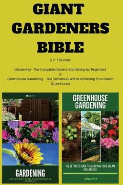 portada Giant Gardeners Bible: 2 in 1 Bundle: Gardening - The Complete Guide to Gardening for Beginners, Greenhouse Gardening - The Ultimate Guide to (in English)