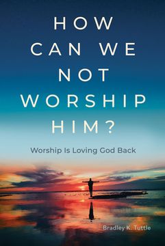 portada How Can We Not Worship Him?: Worship Is Loving God Back (en Inglés)