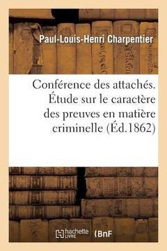portada Conférence Des Attachés. Étude Sur Le Caractère Des Preuves En Matière Criminelle (in French)