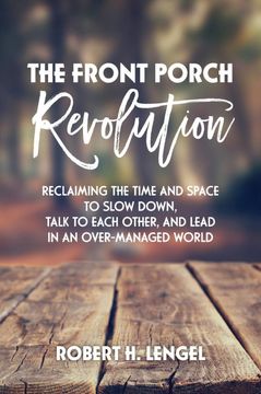 portada The Front Porch Revolution: Reclaiming the Time and Space to Slow Down, Talk to Each Other and Lead in an Over-Managed World (en Inglés)