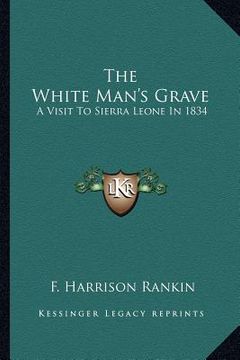 portada the white man's grave: a visit to sierra leone in 1834 (en Inglés)