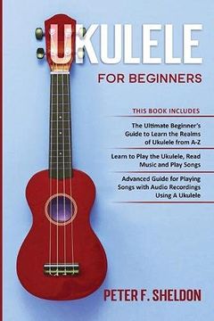 portada Ukulele for Beginners: 3 Books in 1-The Beginner'S Guide to Learn the Realms of Ukulele+ Learn to Play the Ukulele, Read Music and Play Songs+ Guide for Playing Songs With Audio Recordings (en Inglés)