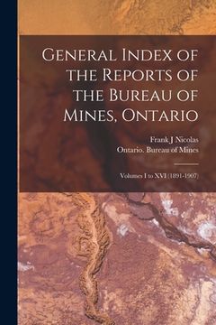 portada General Index of the Reports of the Bureau of Mines, Ontario [microform]: Volumes I to XVI (1891-1907) (in English)