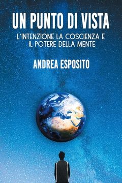 portada Un Punto di Vista: l'intenzione la coscienza e il potere della mente (en Italiano)