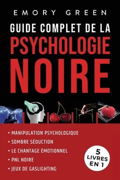 portada Guide complet de la Psychologie noire (5 livres en 1): Manipulation psychologique, Sombre Séduction, Le Chantage émotionnel, PNL noire, et Jeux de gas (in French)