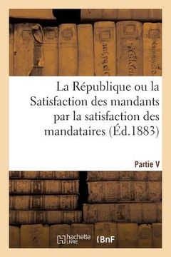 portada La République Ou La Satisfaction Des Mandants Par La Satisfaction Des Mandataires (en Francés)