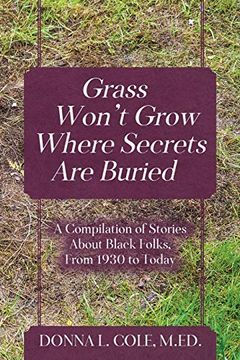 portada Grass Won't Grow Where Secrets are Buried: A Compilation of Stories About Black Folks, From 1930 to Today (en Inglés)