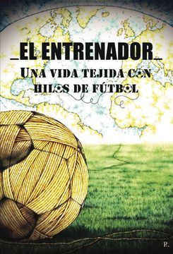 portada El Entrenador una Vida Tejida con Hilos de Futbol (in Spanish)