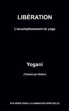 portada LIBÉRATION - L'accomplissement du yoga (en Francés)