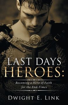 portada Last Days Heroes: Becoming a Hero of Faith for the End-Times (en Inglés)