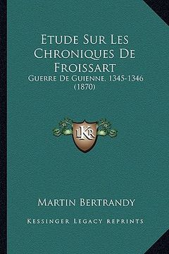 portada Etude Sur Les Chroniques De Froissart: Guerre De Guienne, 1345-1346 (1870) (in French)