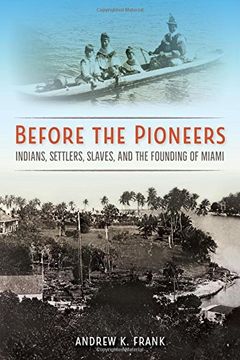 portada Before the Pioneers: Indians, Settlers, Slaves, and the Founding of Miami (Florida in Focus)