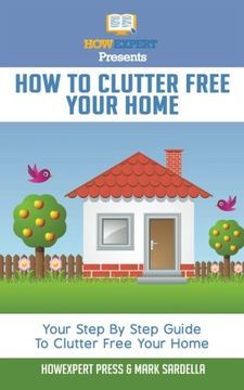 portada How To Clutter Free Your Home: Your Step By Step Guide To Clutter Free Your Home