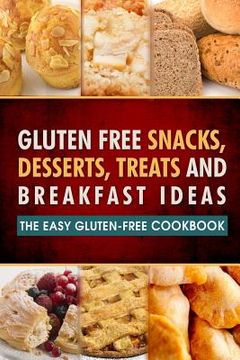 portada Gluten Free Snacks, Desserts, Treats and Breakfast Ideas: The Easy Gluten-Free Cookbook