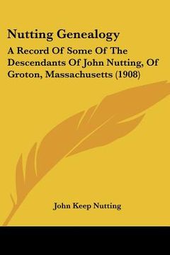 portada nutting genealogy: a record of some of the descendants of john nutting, of groton, massachusetts (1908) (en Inglés)