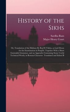 portada History of the Sikhs; or, Translation of the Sikkhan de raj di Vikhia, as Laid Down for the Examination in Panjabi. Together With a Short Gurmukhi Gra (en Inglés)
