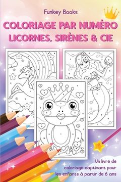 portada Coloriage par numéro - Licornes, sirènes & Cie: Un livre de coloriage captivant pour les enfants à partir de 6 ans