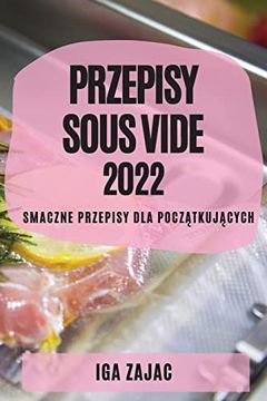 portada Przepisy Sous Vide 2022: Smaczne Przepisy dla Początkujących (en Polaco)