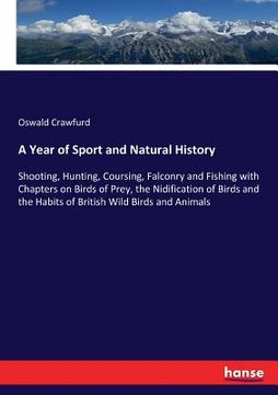 portada A Year of Sport and Natural History: Shooting, Hunting, Coursing, Falconry and Fishing with Chapters on Birds of Prey, the Nidification of Birds and t (en Inglés)