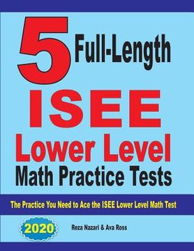 portada 5 Full Length ISEE Lower Level Math Practice Tests: The Practice You Need to Ace the ISEE Lower Level Math Test
