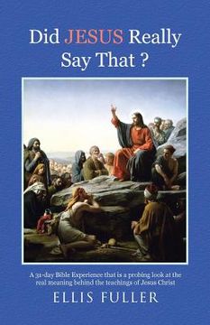 portada Did JESUS Really Say That ?: A 31-day Bible Experience that is a probing look at the real meaning behind the teachings of Jesus Christ (in English)