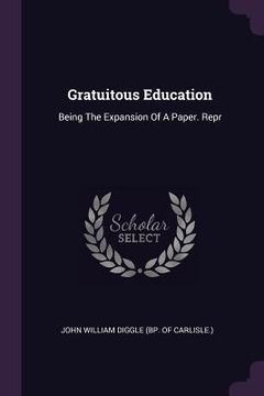 portada Gratuitous Education: Being The Expansion Of A Paper. Repr (en Inglés)