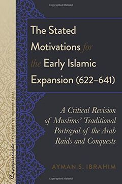 portada The Stated Motivations for the Early Islamic Expansion (622-641): A Critical Revision of Muslims' Traditional Portrayal of the Arab Raids and Conquests (Crosscurrents: New Studies on the Middle East) (in English)