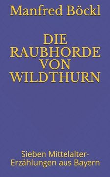 portada Die Raubhorde Von Wildthurn: Sieben Mittelalter-Erzählungen aus Bayern (en Alemán)