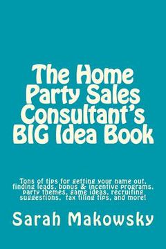 portada The Home Party Sales Consultant's BIG Idea Book: Tons of tips for getting your name out, finding leads, bonus & incentive programs, party themes, game (en Inglés)